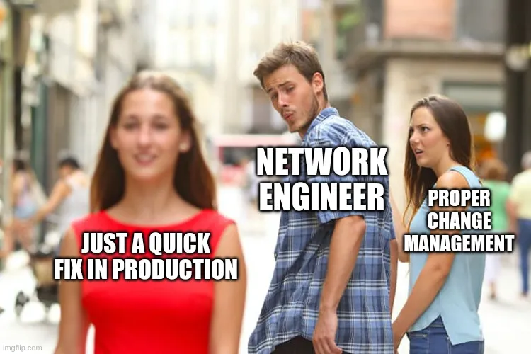 Distracted boyfriend meme - network engineer looking at quick fix in production while proper change management looks on