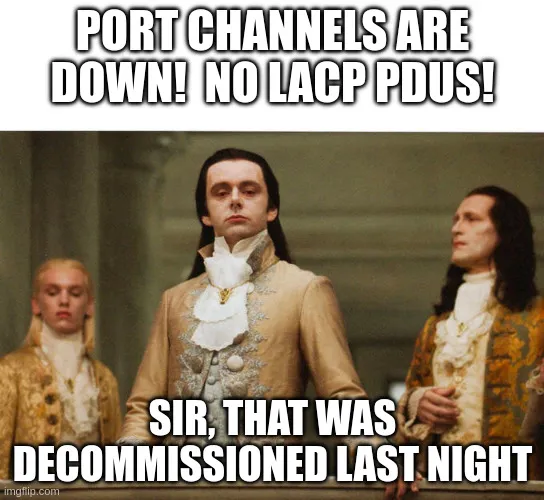 Volturi meme - Port channels are down, no LACP PDUs - Sir that was decommissioned last night